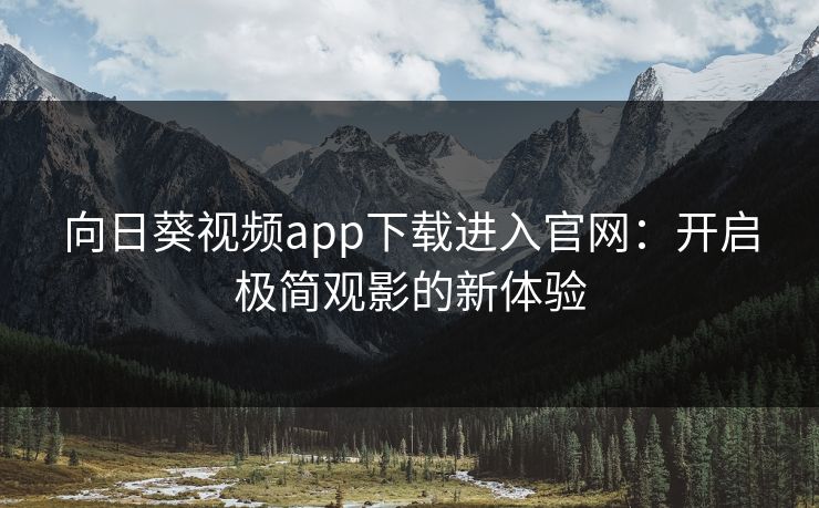 向日葵视频app下载进入官网：开启极简观影的新体验
