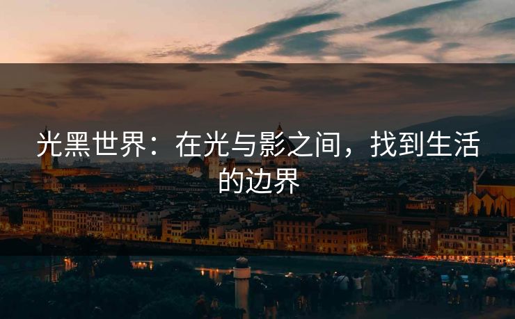 光黑世界：在光与影之间，找到生活的边界