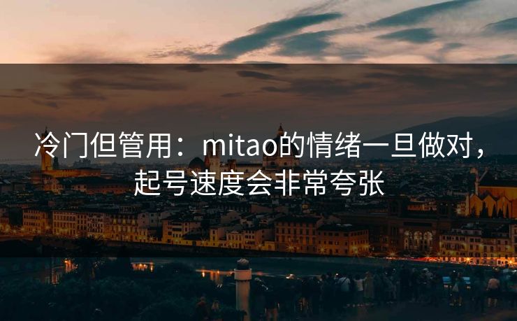 冷门但管用：mitao的情绪一旦做对，起号速度会非常夸张